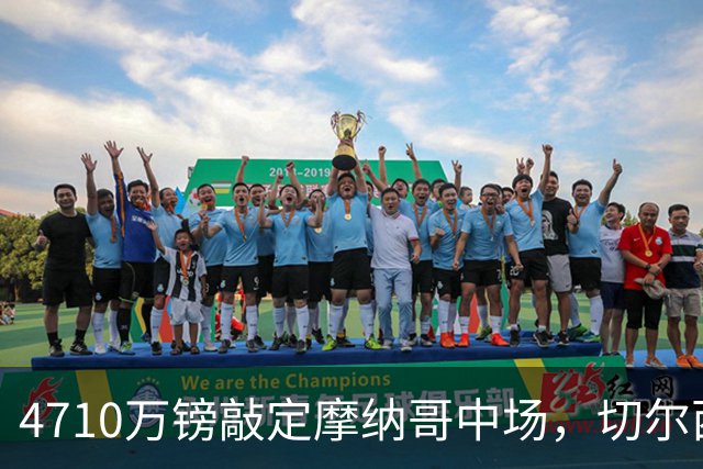 4710万镑敲定摩纳哥中场，切尔西卖恩佐后补强不停